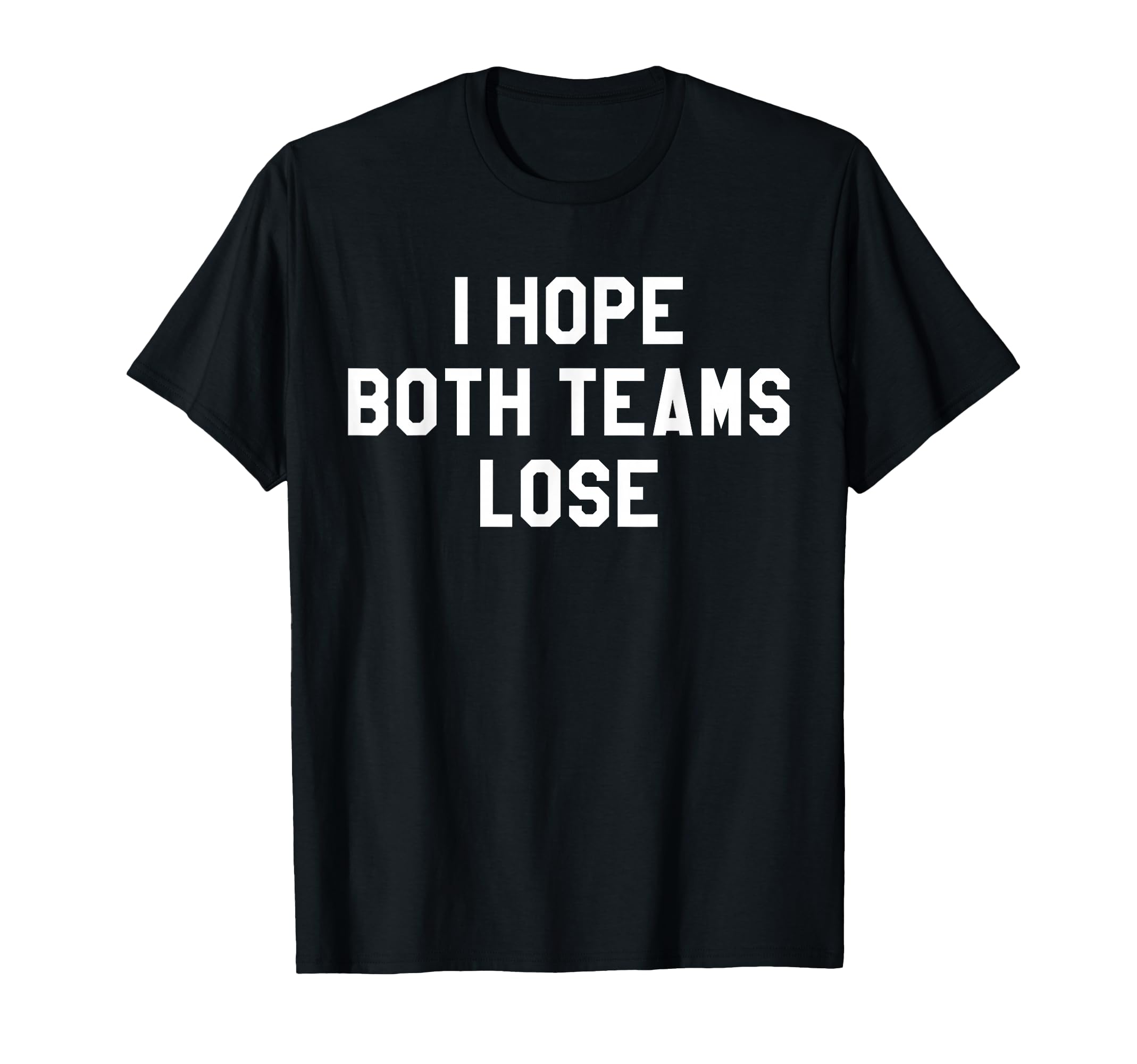 I Hope Both Teams Lose I Just Hope Both T-Shirt - Unique Graphic Unisex - T-Shirt, Sweatshirt, Hoodie