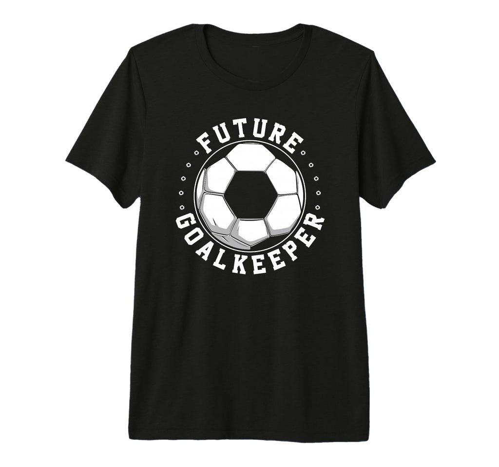 Future Goalkeeper Soccer Goalie T-Shirt - Custom Art Print Men Women - T-Shirt, Sweatshirt, Hoodie