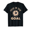 Soccer Focus Your Goal Football T-Shirt - Fun Novelty Design for Adults - T-Shirt, Sweatshirt, Hoodie