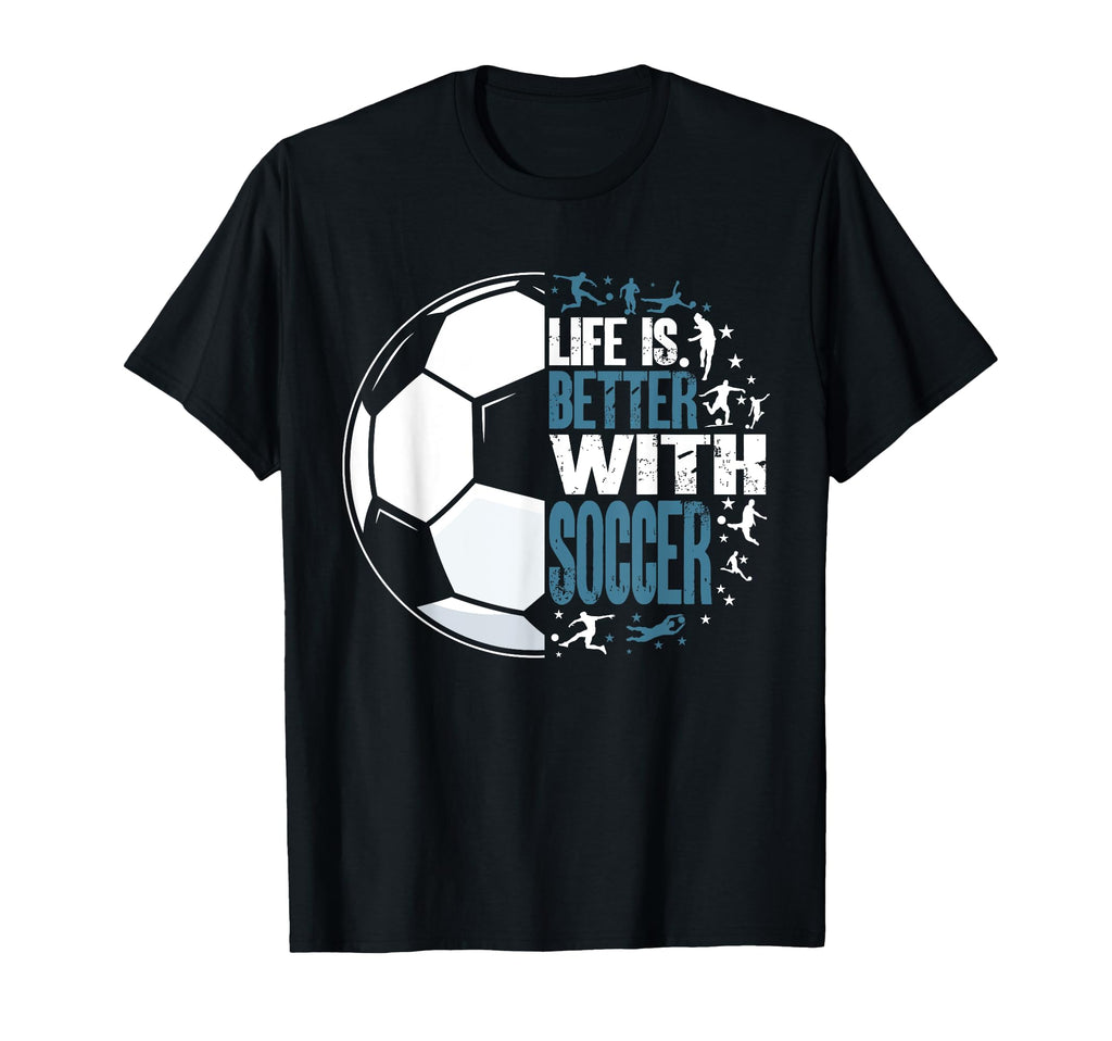 Funny Life Is Better Soccer T-Shirt - Novelty Apparel Men Women - T-Shirt, Sweatshirt, Hoodie
