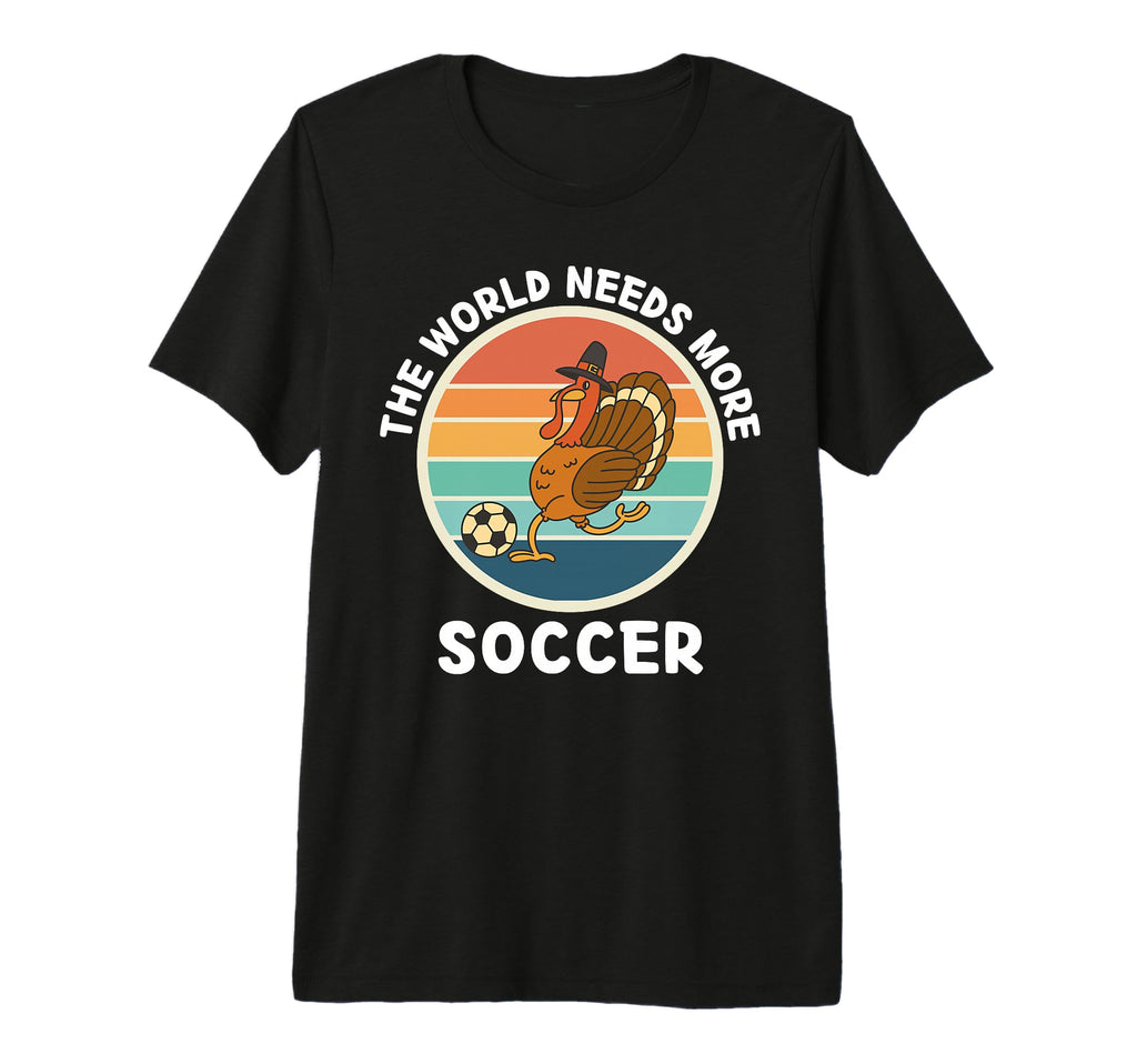 Turkey Bird World Needs More Soccer T-Shirt - Novelty Apparel Unisex - T-Shirt, Sweatshirt, Hoodie