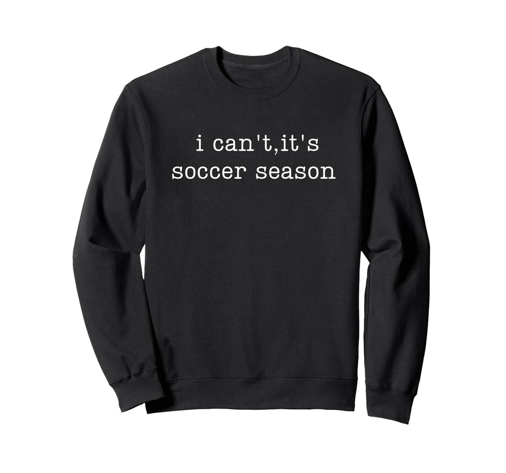 I Cant Its Soccer Season Sweatshirt - Aesthetic Graphic for Adults - T-Shirt, Sweatshirt, Hoodie