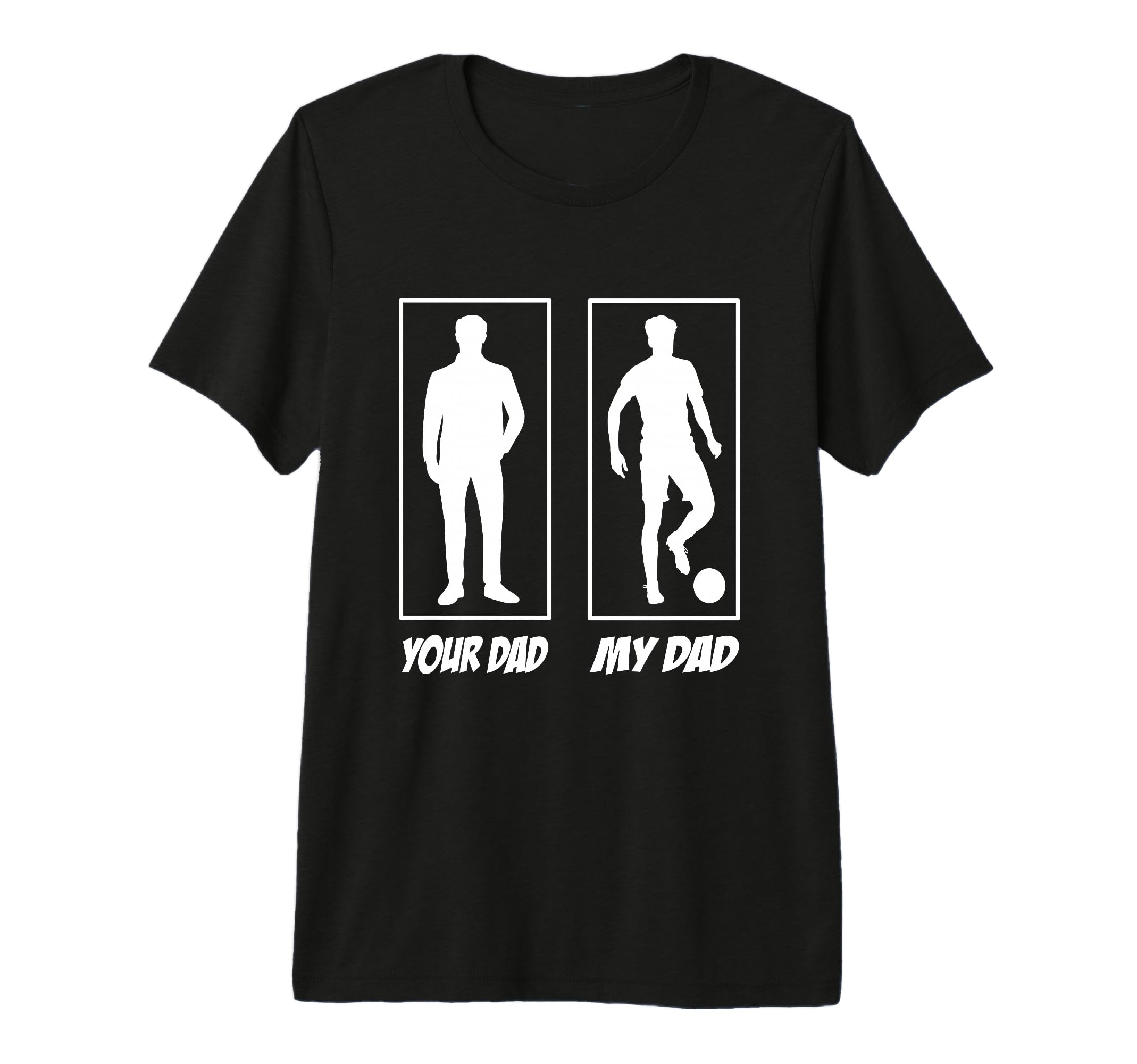 Your Dad My Dad Football Soccer Player T-Shirt - Novelty Apparel Men Women - T-Shirt, Sweatshirt, Hoodie