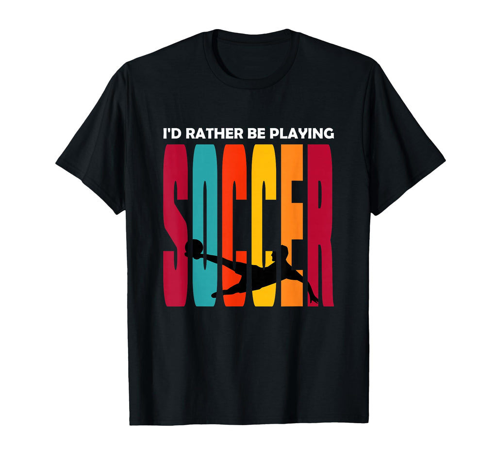 Id Rather Be Playing Soccer Funny T-Shirt - Custom Art Print Men Women - T-Shirt, Sweatshirt, Hoodie