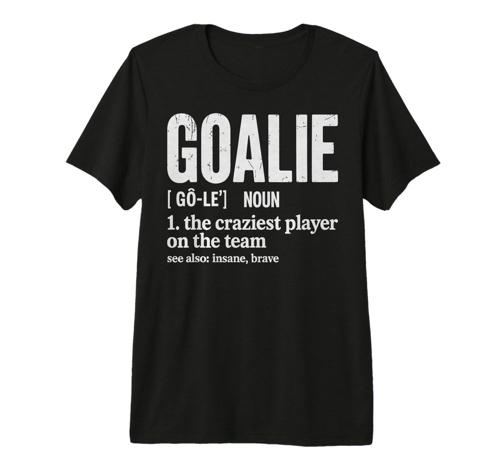Soccer Goalie Definition Craziest T-Shirt - Novelty Apparel for Adults - T-Shirt, Sweatshirt, Hoodie