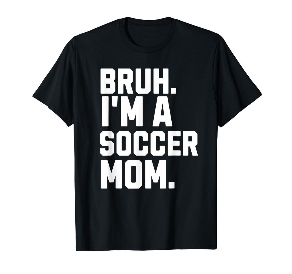 Sarcastic Bruh Soccer Mom Fan Gear T-Shirt - Minimalist Print Men Women - T-Shirt, Sweatshirt, Hoodie