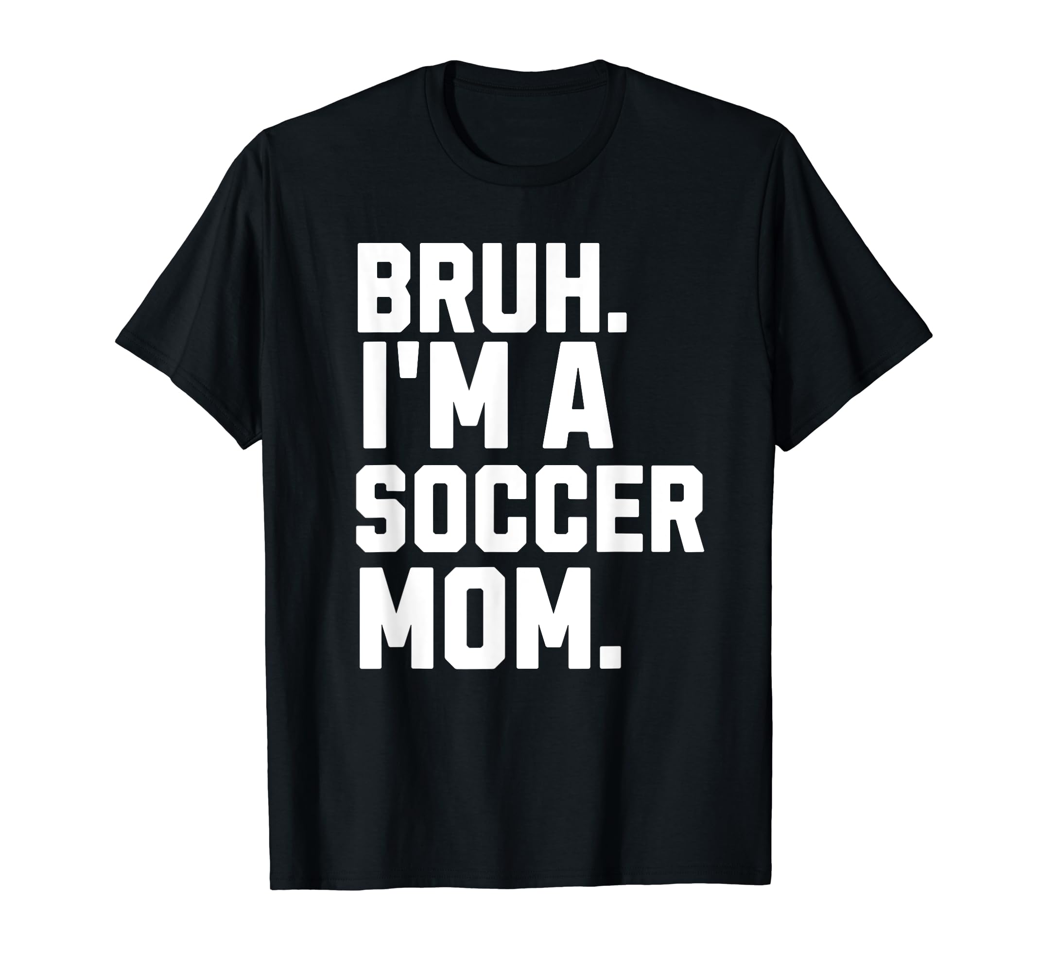 Sarcastic Bruh Soccer Mom Fan Gear T-Shirt - Minimalist Print Men Women - T-Shirt, Sweatshirt, Hoodie