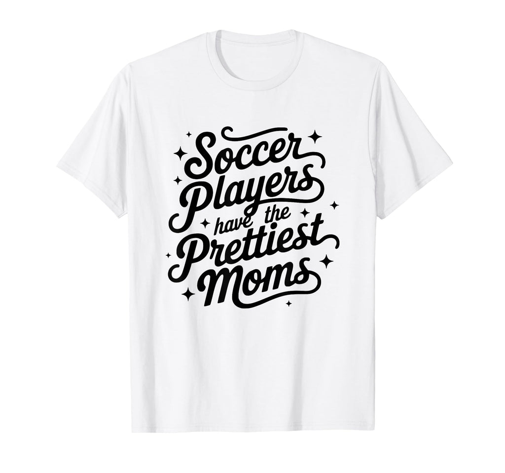Womens Soccer Players Have Prettiest T-Shirt - Novelty Apparel for Adults - T-Shirt, Sweatshirt, Hoodie