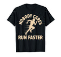 Nobody Cares Run Faster Funny Track T-Shirt - Streetwear Style Unisex - T-Shirt, Sweatshirt, Hoodie