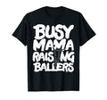 Busy Mama Raising Ballers Mothers Day T-Shirt - Minimalist Print Unisex - T-Shirt, Sweatshirt, Hoodie