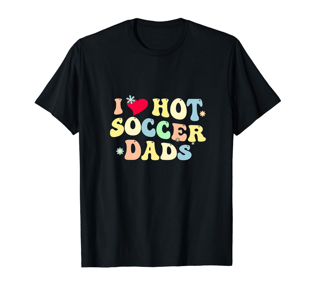 Funny I Love Hot Soccer Dads Heart T-Shirt - Trendy Graphic Men Women - T-Shirt, Sweatshirt, Hoodie