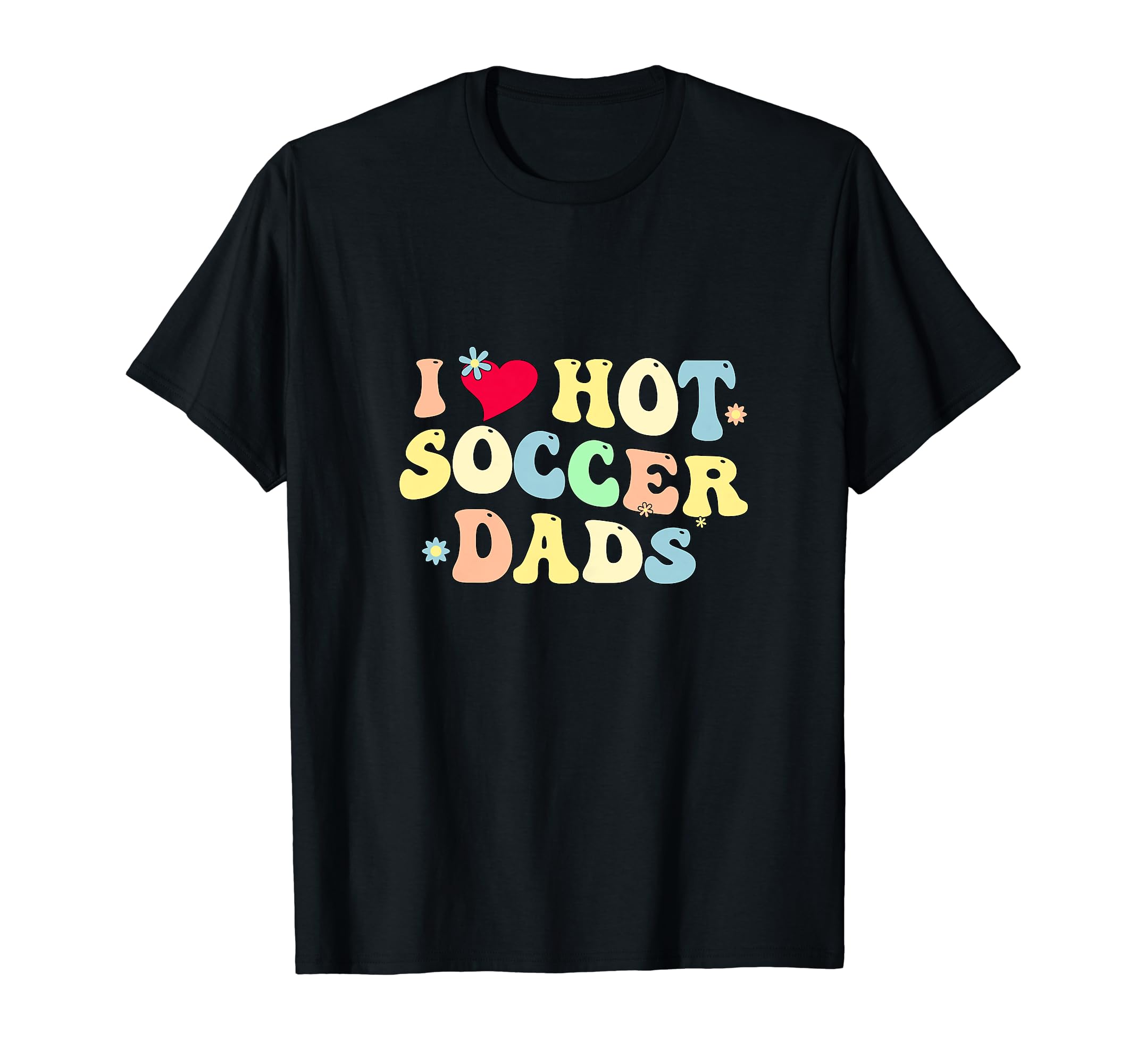 Funny I Love Hot Soccer Dads Heart T-Shirt - Trendy Graphic Men Women - T-Shirt, Sweatshirt, Hoodie