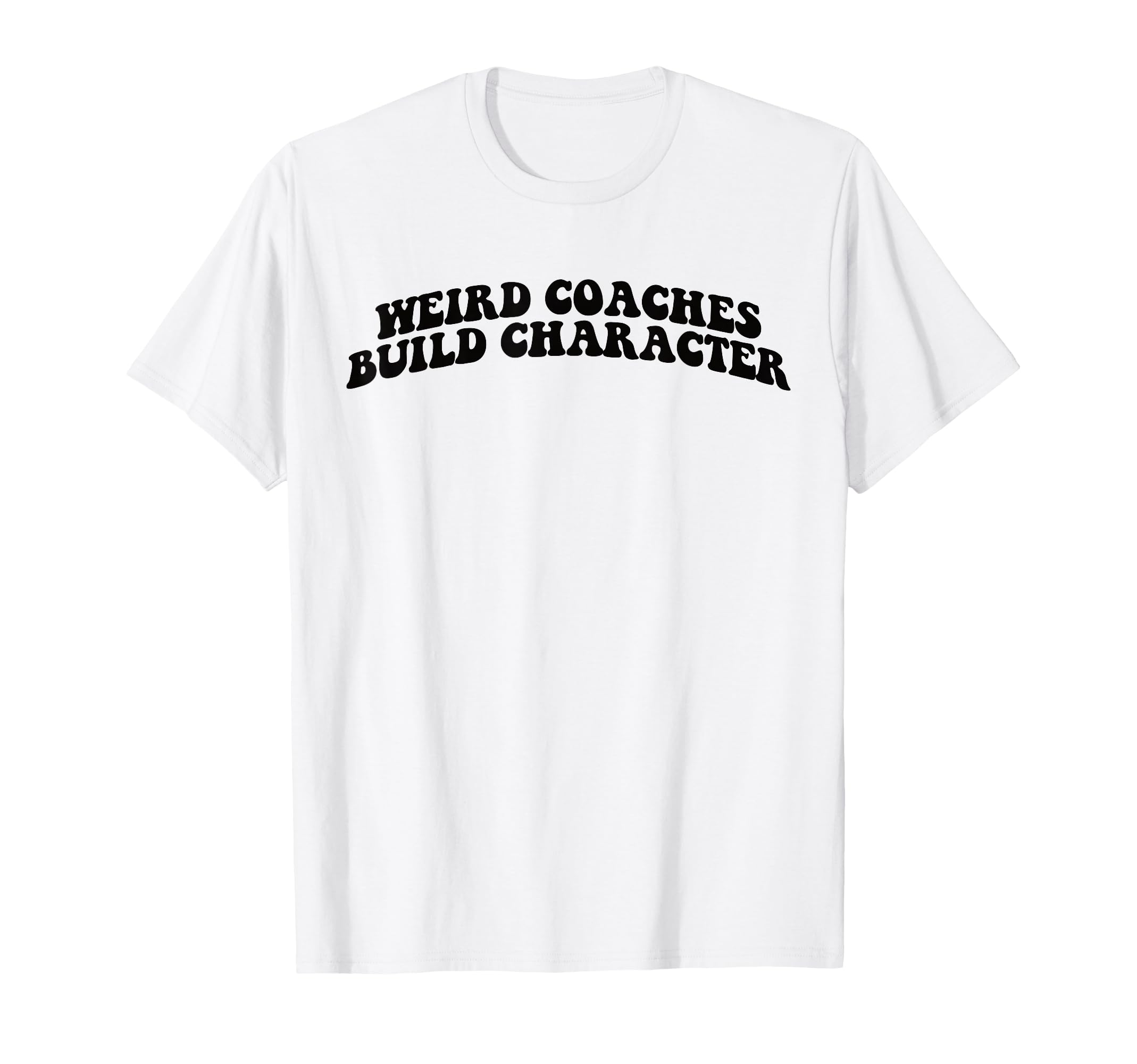 Weird Coaches Build Character Coach T-Shirt - Streetwear Style Men Women - T-Shirt, Sweatshirt, Hoodie