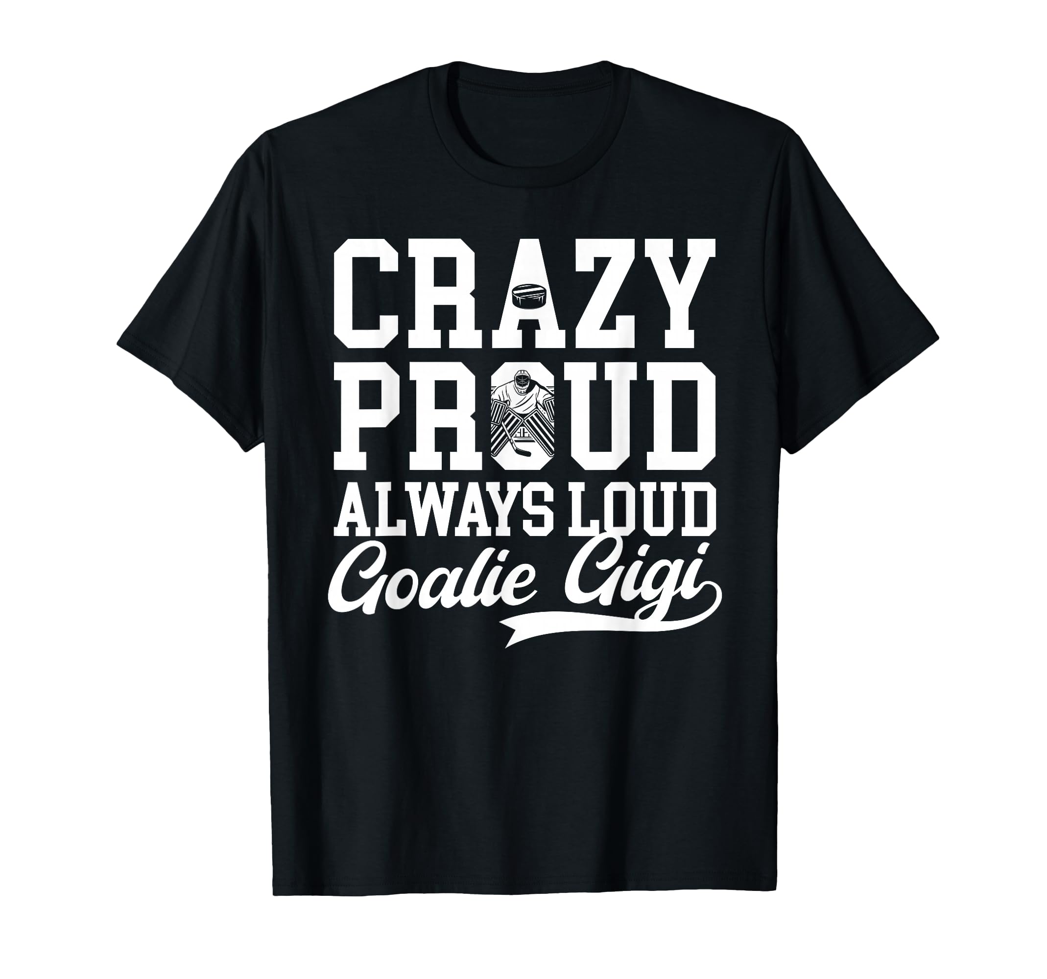 Crazy Proud Hockey Goalie Gigi Hockey T-Shirt - Unique Graphic Men Women - T-Shirt, Sweatshirt, Hoodie