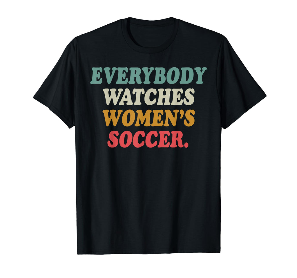 Everybody Watches Womens Soccer T-Shirt - Fun Novelty Design Men Women - T-Shirt, Sweatshirt, Hoodie