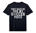 Mens Dont Make Me Use My Soccer Voice T-Shirt - Novelty Apparel Men Women - T-Shirt, Sweatshirt, Hoodie