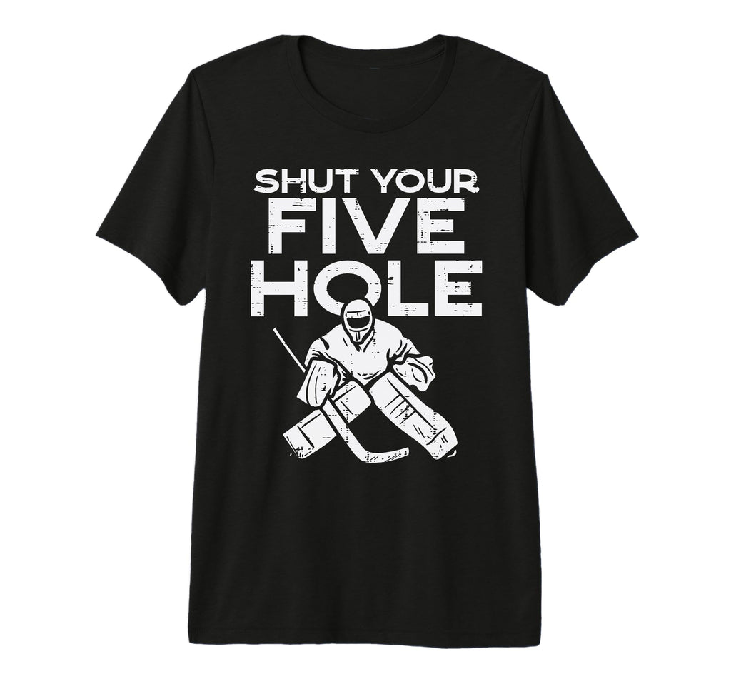 Shut Your Five Hole Ice Hockey Goalie T-Shirt - Minimalist Print Men Women - T-Shirt, Sweatshirt, Hoodie