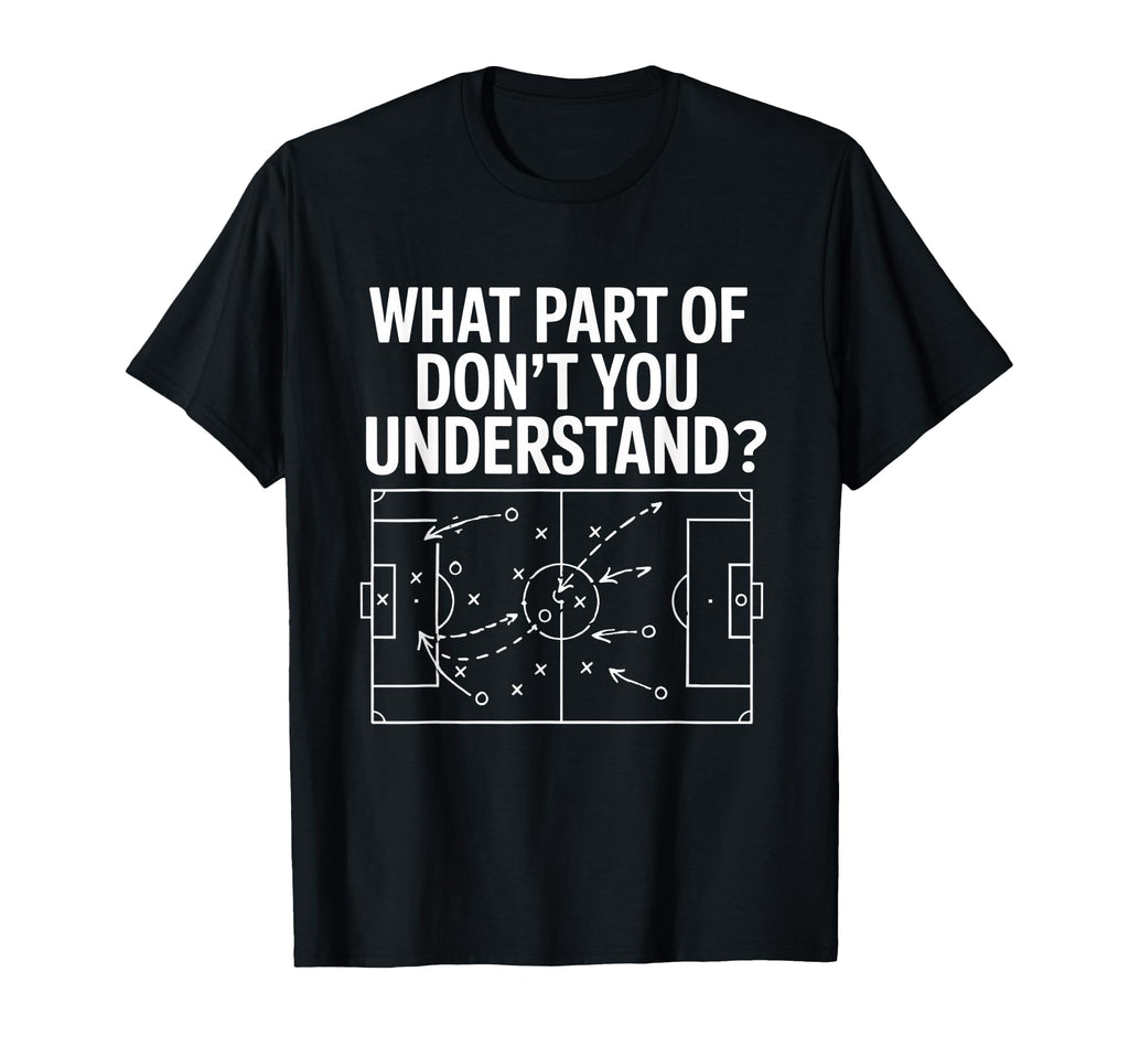What Part Soccer Football Dont You T-Shirt - Custom Art Print Unisex - T-Shirt, Sweatshirt, Hoodie