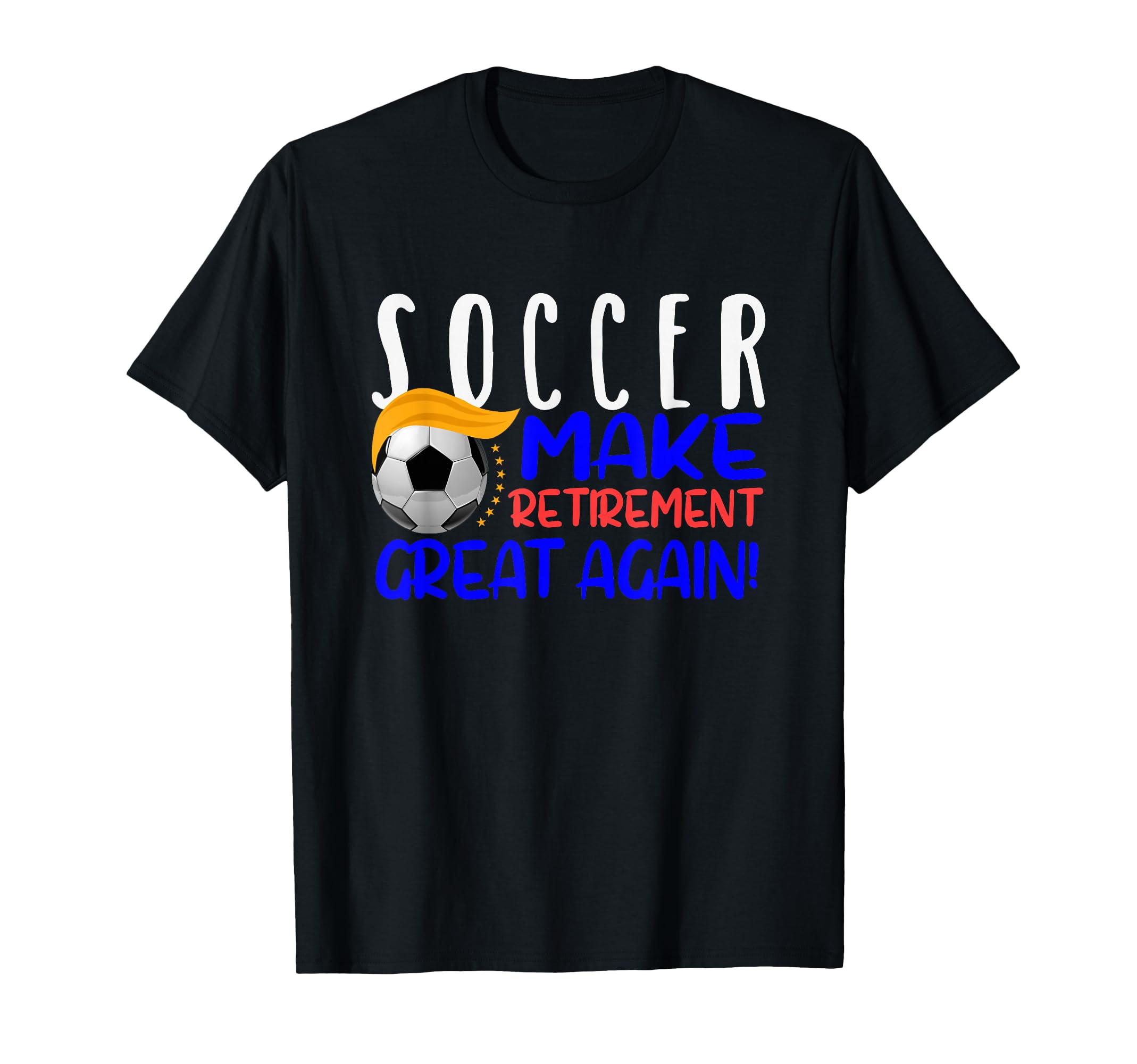 Soccer Funny Make Retirement Great T-Shirt - Casual Everyday Wear Unisex - T-Shirt, Sweatshirt, Hoodie