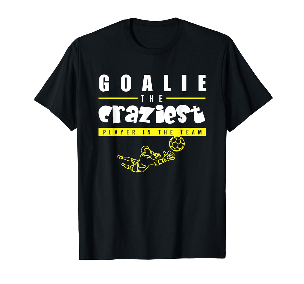 Soccer Funny Goalie Craziest Player T-Shirt - Trendy Graphic Men Women - T-Shirt, Sweatshirt, Hoodie