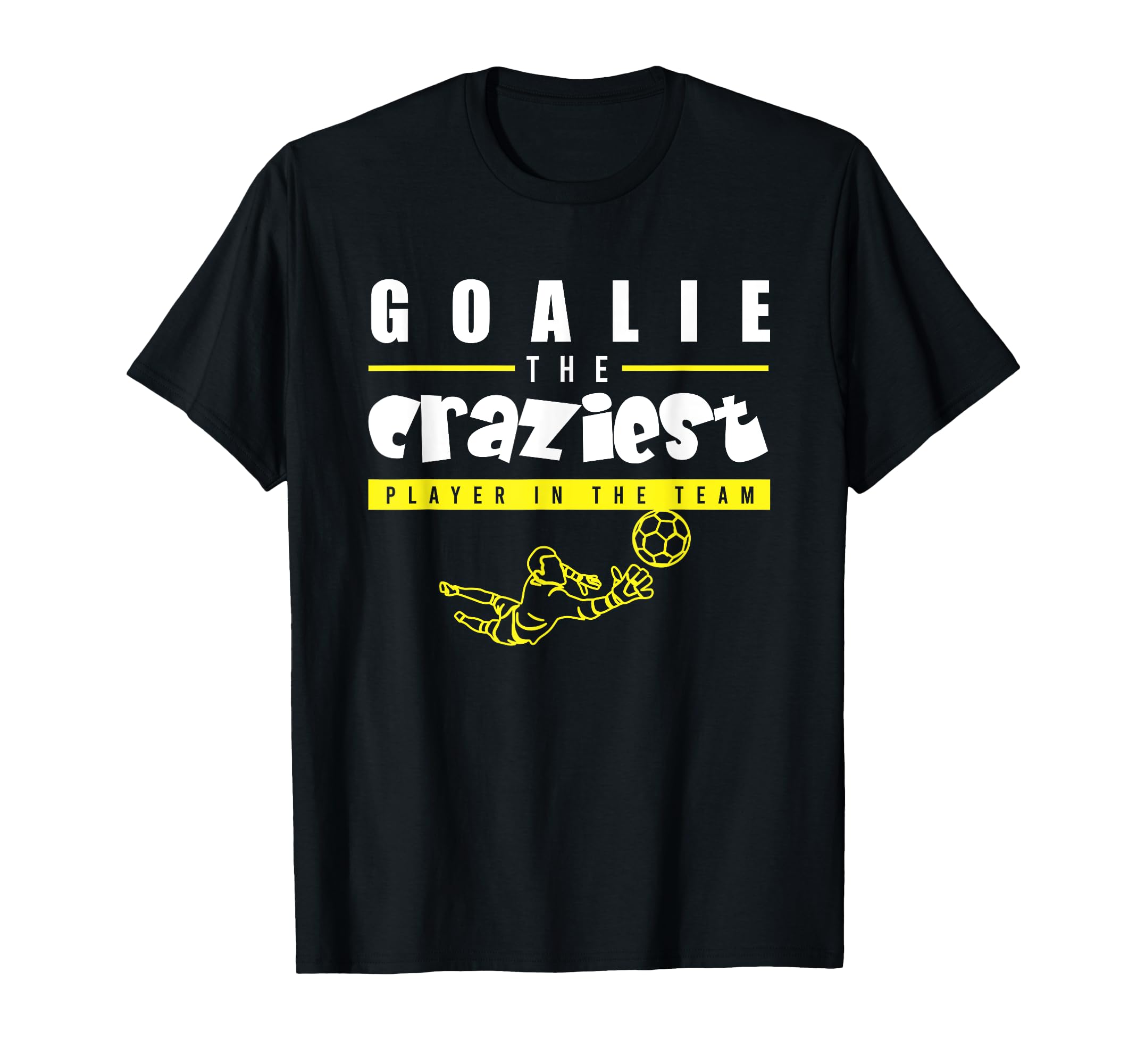 Soccer Funny Goalie Craziest Player T-Shirt - Trendy Graphic Men Women - T-Shirt, Sweatshirt, Hoodie