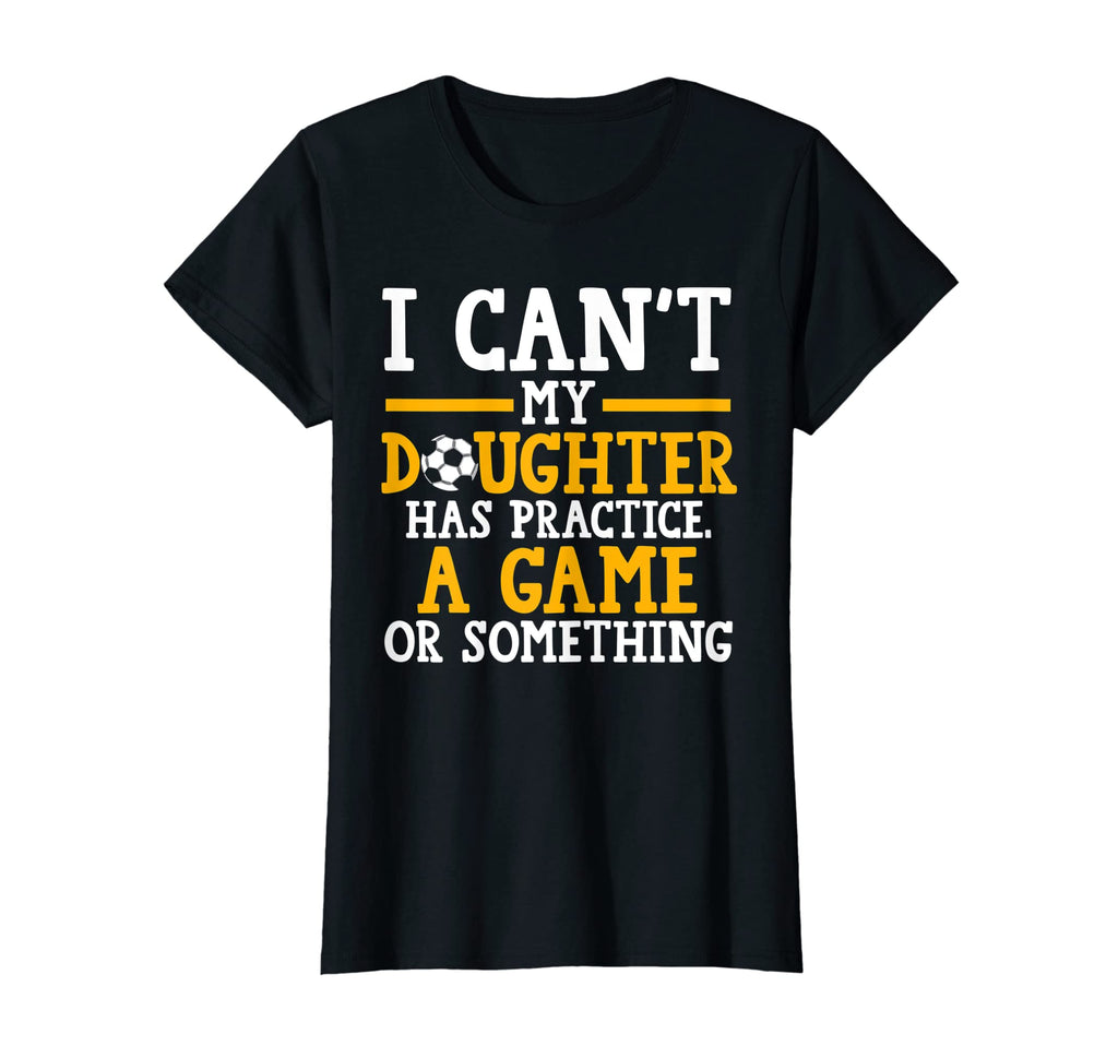 Womens I Cant My Daughter Has T-Shirt - Fun Novelty Design Men Women - T-Shirt, Sweatshirt, Hoodie