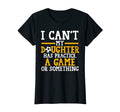 Womens I Cant My Daughter Has T-Shirt - Fun Novelty Design Men Women - T-Shirt, Sweatshirt, Hoodie