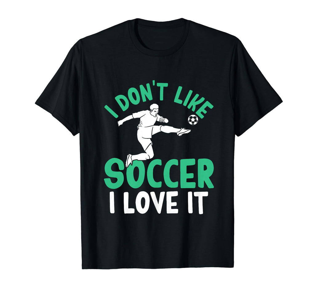 I Dont Like Soccer I Love It Funny T-Shirt - Aesthetic Graphic for Adults - T-Shirt, Sweatshirt, Hoodie