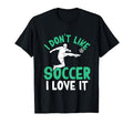 I Dont Like Soccer I Love It Funny T-Shirt - Aesthetic Graphic for Adults - T-Shirt, Sweatshirt, Hoodie