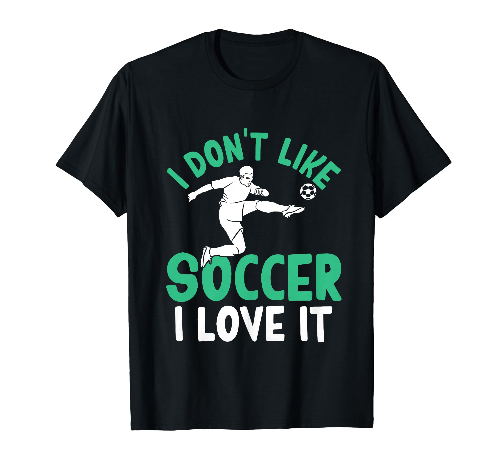 I Dont Like Soccer I Love It Funny T-Shirt - Aesthetic Graphic for Adults - T-Shirt, Sweatshirt, Hoodie