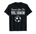Repeat After Me Yes Coach Funny T-Shirt - Streetwear Style for Adults - T-Shirt, Sweatshirt, Hoodie