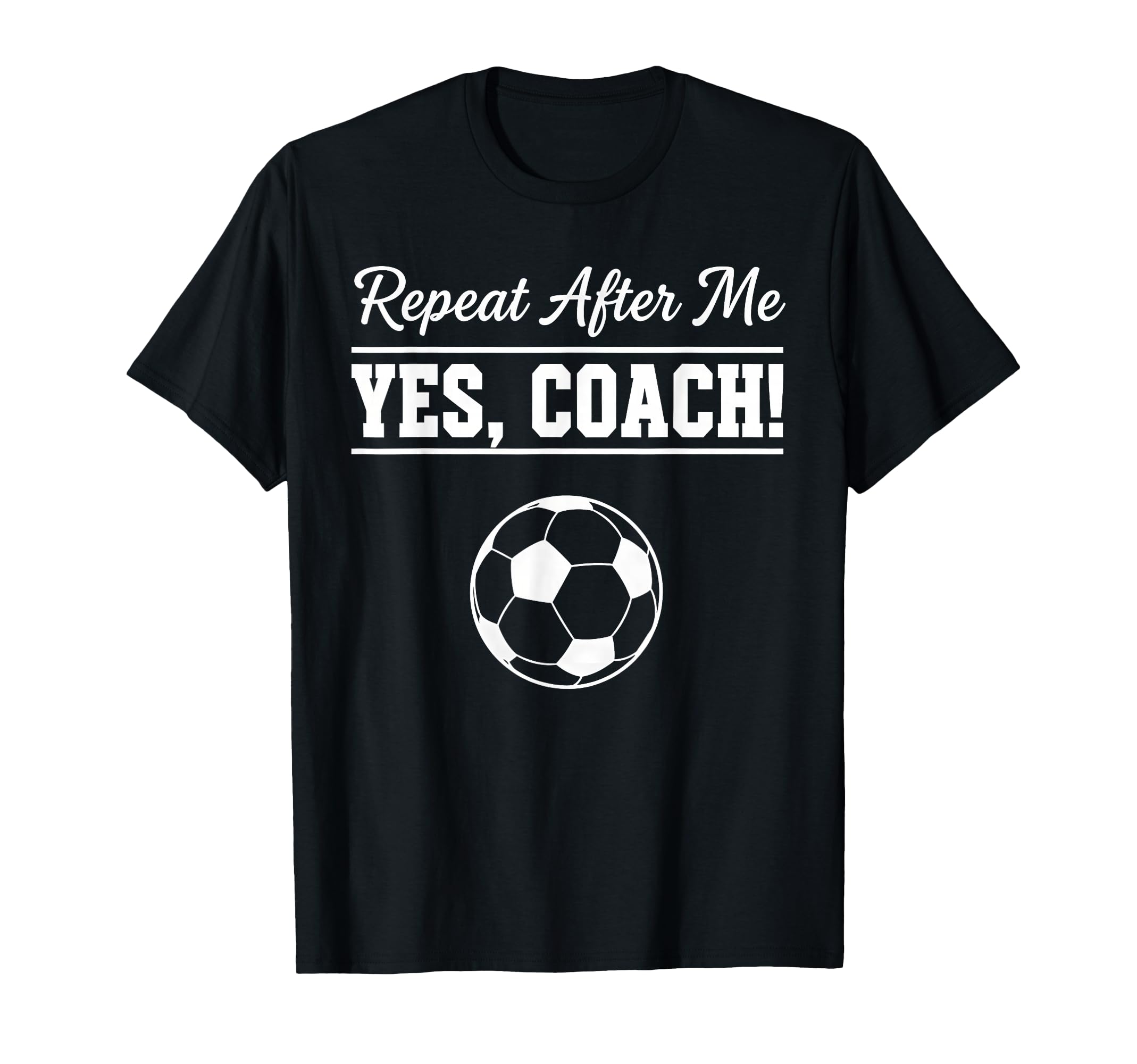 Repeat After Me Yes Coach Funny T-Shirt - Streetwear Style for Adults - T-Shirt, Sweatshirt, Hoodie