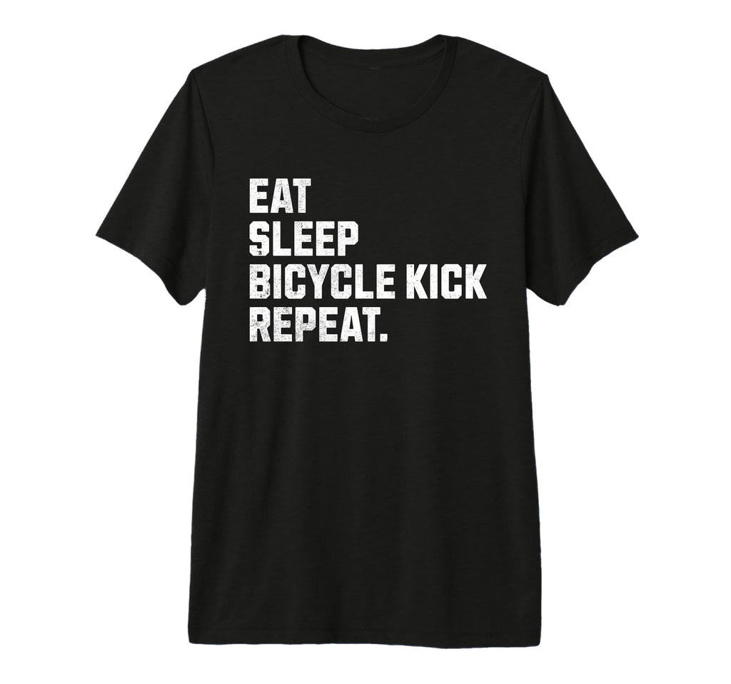 Eat Sleep Bicycle Kick Repeat Funny T-Shirt - Streetwear Style Men Women - T-Shirt, Sweatshirt, Hoodie