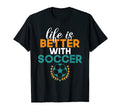 Life Is Better Soccer T-Shirt - Unique Graphic Men Women - T-Shirt, Sweatshirt, Hoodie