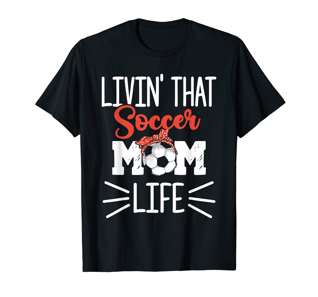 Funny Living That Soccer Mom Life T-Shirt - Trendy Graphic Men Women - T-Shirt, Sweatshirt, Hoodie