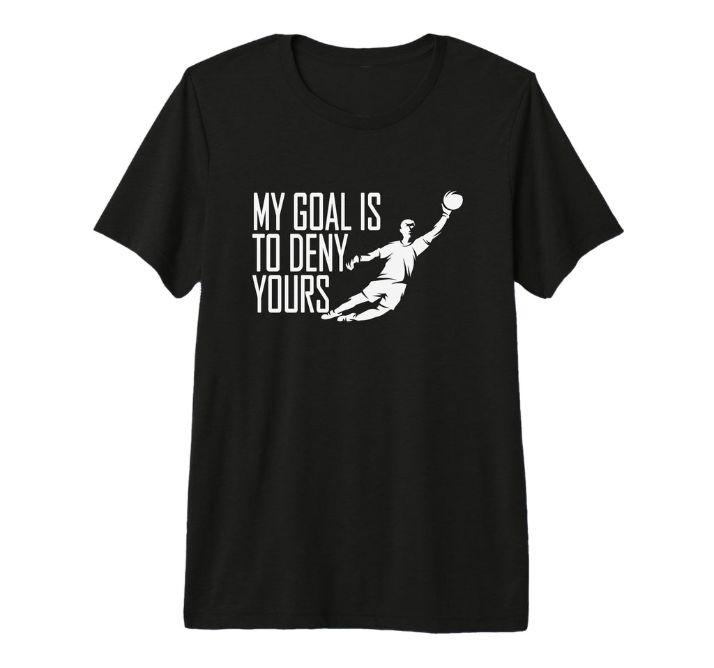 My Goal Is To Deny Yours Soccer T-Shirt - Streetwear Style Men Women - T-Shirt, Sweatshirt, Hoodie