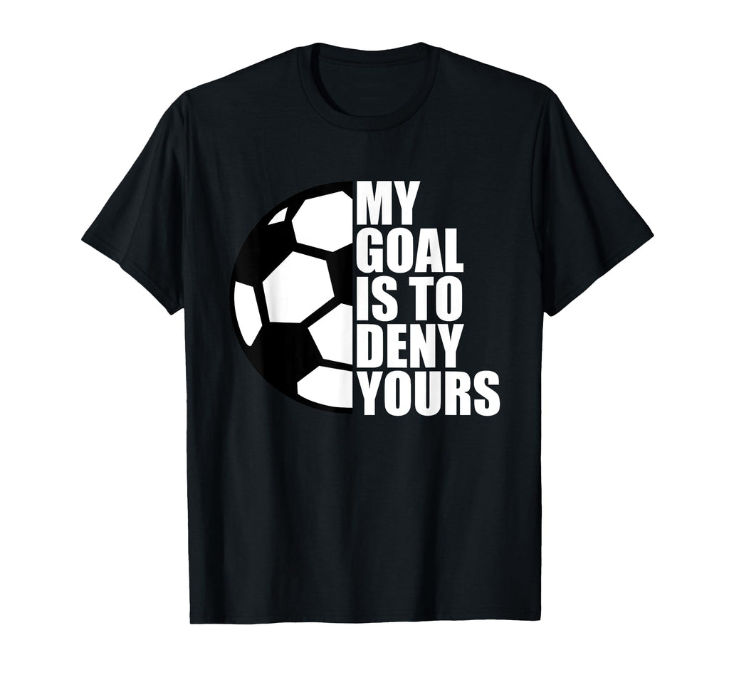 My Goal Is To Deny Yours Soccer Goalie T-Shirt - Graphic Print for Adults - T-Shirt, Sweatshirt, Hoodie