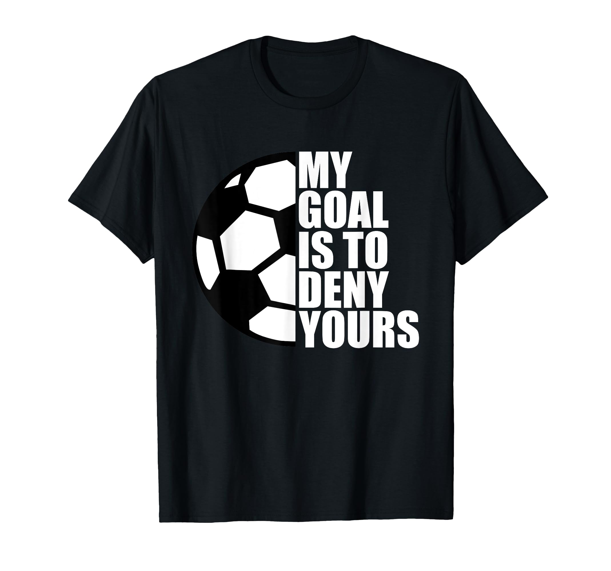 My Goal Is To Deny Yours Soccer Goalie T-Shirt - Graphic Print for Adults - T-Shirt, Sweatshirt, Hoodie