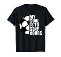 My Goal Is To Deny Yours Soccer T-Shirt - Casual Everyday Wear Unisex - T-Shirt, Sweatshirt, Hoodie
