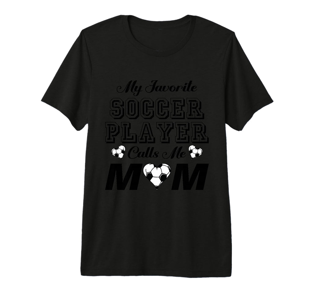 My Favorite Soccer Player Calls Me Mom T-Shirt - Novelty Apparel Men Women - T-Shirt, Sweatshirt, Hoodie