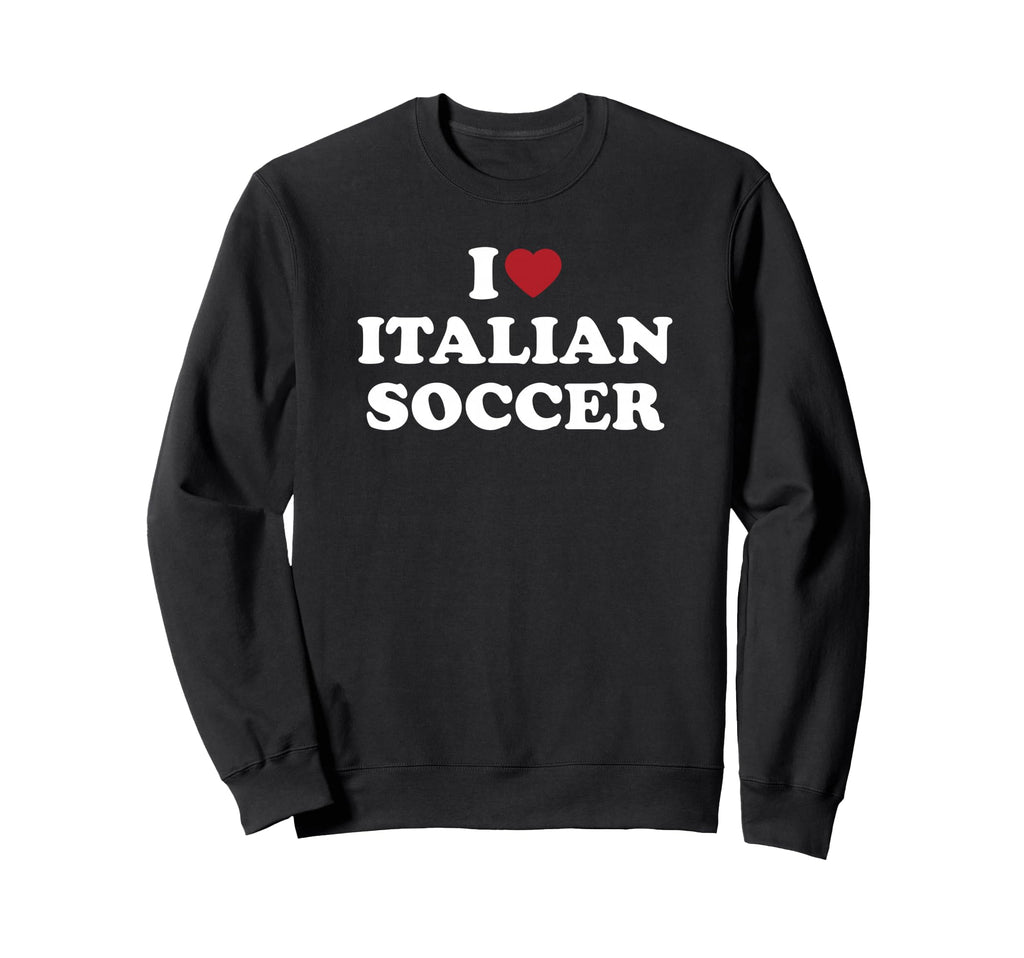 I Love Italian Soccer I Heart Sweatshirt - Graphic Print for Adults - T-Shirt, Sweatshirt, Hoodie