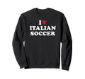 I Love Italian Soccer I Heart Sweatshirt - Graphic Print for Adults - T-Shirt, Sweatshirt, Hoodie