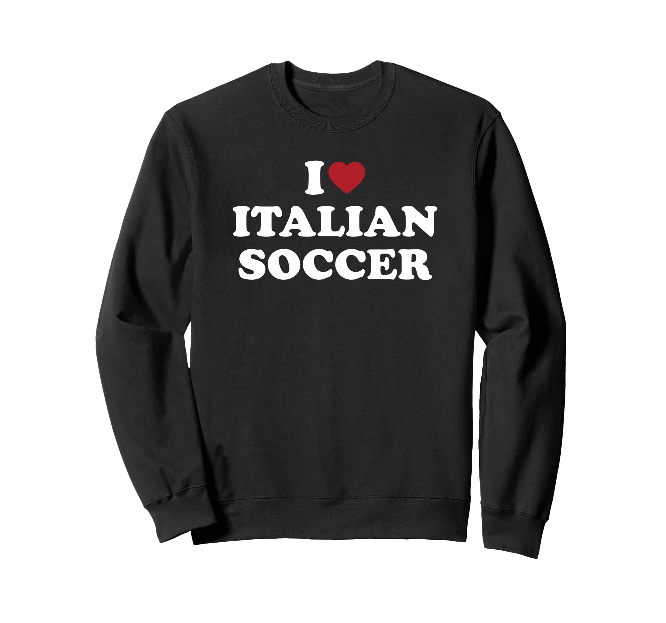 I Love Italian Soccer I Heart Sweatshirt - Graphic Print for Adults - T-Shirt, Sweatshirt, Hoodie