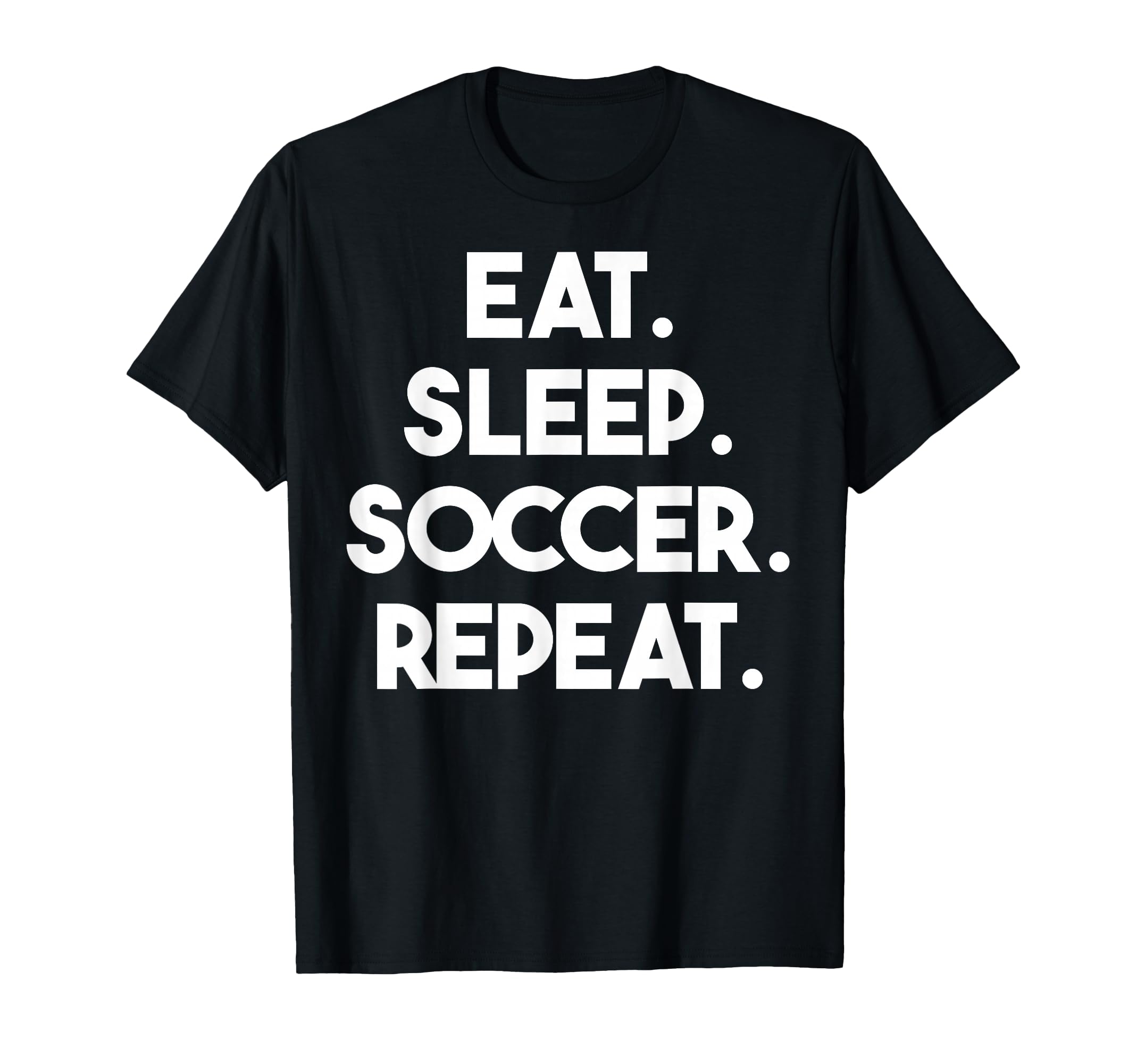 Eat Sleep Soccer Repeat Funny Soccer T-Shirt - Graphic Print Men Women - T-Shirt, Sweatshirt, Hoodie