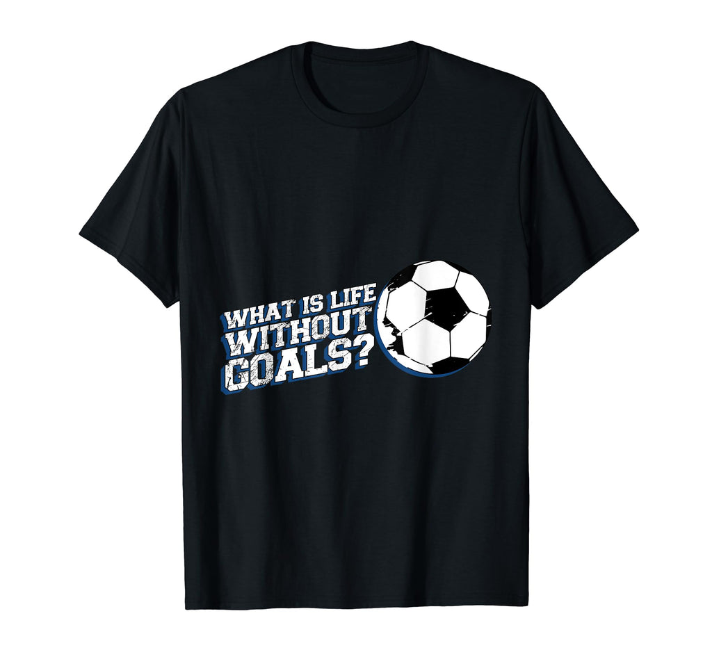 Funny What Is Life Without Goals T-Shirt - Fun Novelty Design for Adults - T-Shirt, Sweatshirt, Hoodie