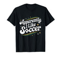 Apparently I Like Soccer Groovy T-Shirt - Trendy Graphic Men Women - T-Shirt, Sweatshirt, Hoodie