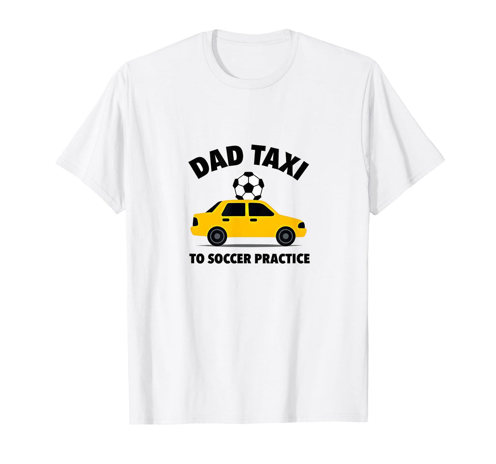 Dad Taxi To Soccer Practice Funny Soccer T-Shirt - Trendy Graphic Unisex - T-Shirt, Sweatshirt, Hoodie