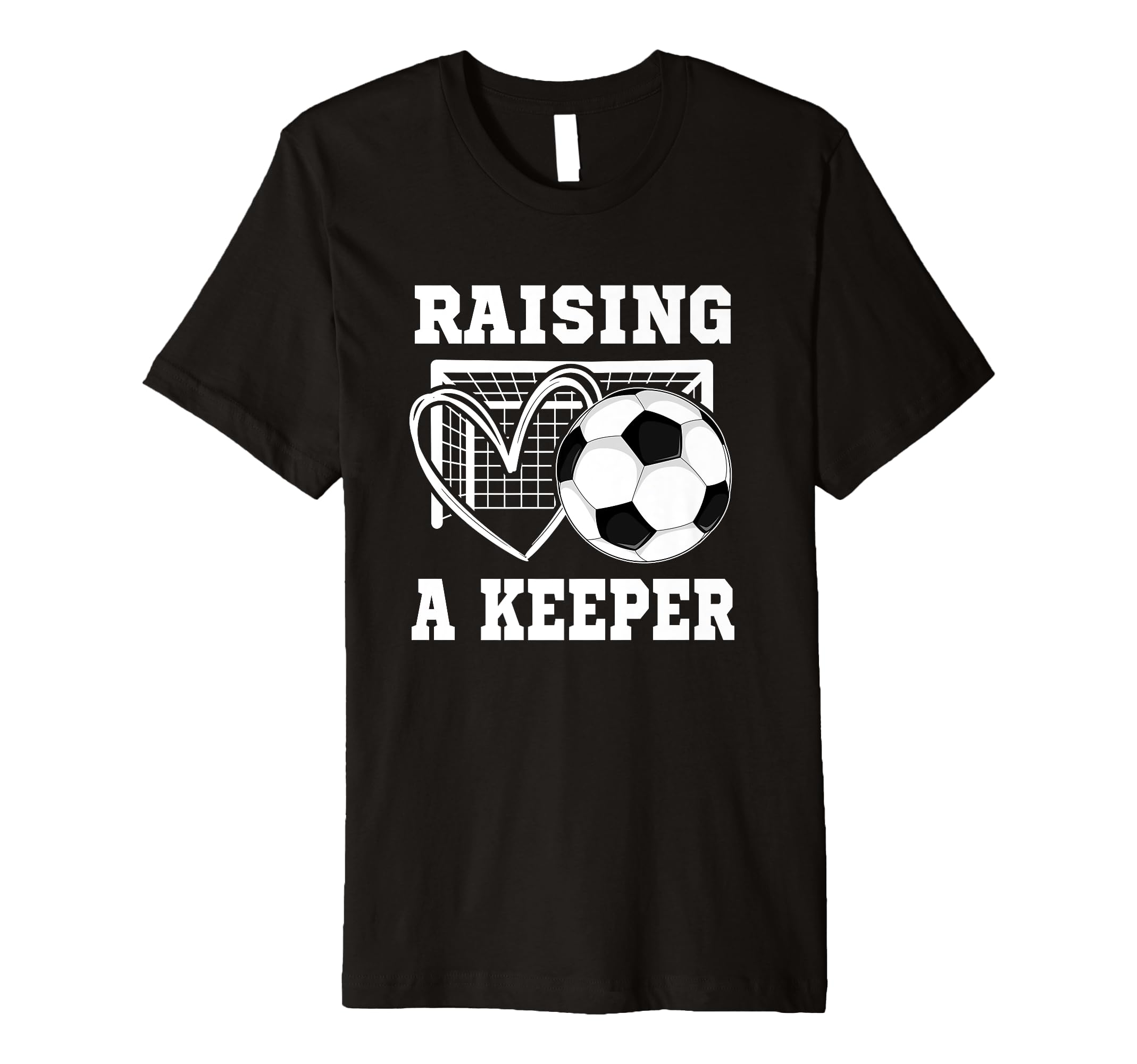 Raising Keeper Goalie Soccer T-Shirt - Casual Everyday Wear Unisex - T-Shirt, Sweatshirt, Hoodie