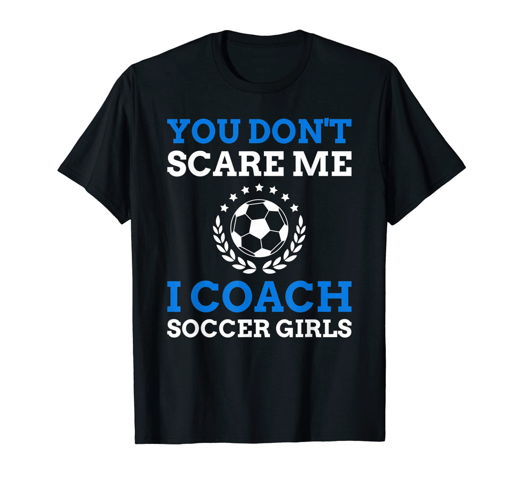 You Dont Scare Me I Coach Soccer T-Shirt - Graphic Print Men Women - T-Shirt, Sweatshirt, Hoodie