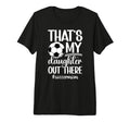 Thats My Daughter Soccer Mom T-Shirt - Casual Everyday Wear Men Women - T-Shirt, Sweatshirt, Hoodie